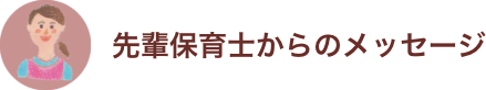 先輩保育士からのメッセージ